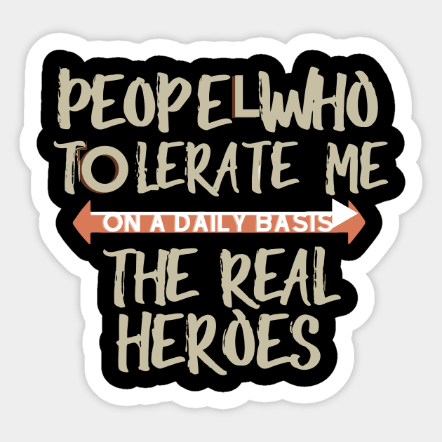 people who tolerate me on a daily basis - The Real Heroes Sticker by CHNSHIRT